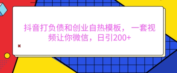 抖音打负债和创业自热模板， 一套视频让你微信，日引200+ - 中创网-中创网
