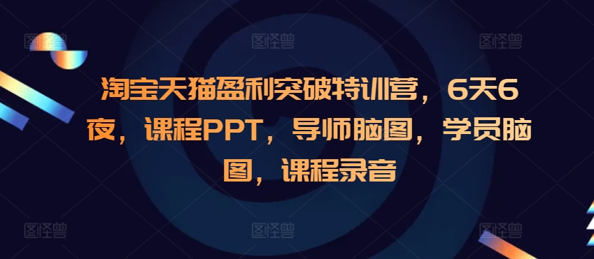 淘宝天猫盈利突破特训营，6天6夜，课程PPT，导师脑图，学员脑图，课程录音 - 中创网-中创网