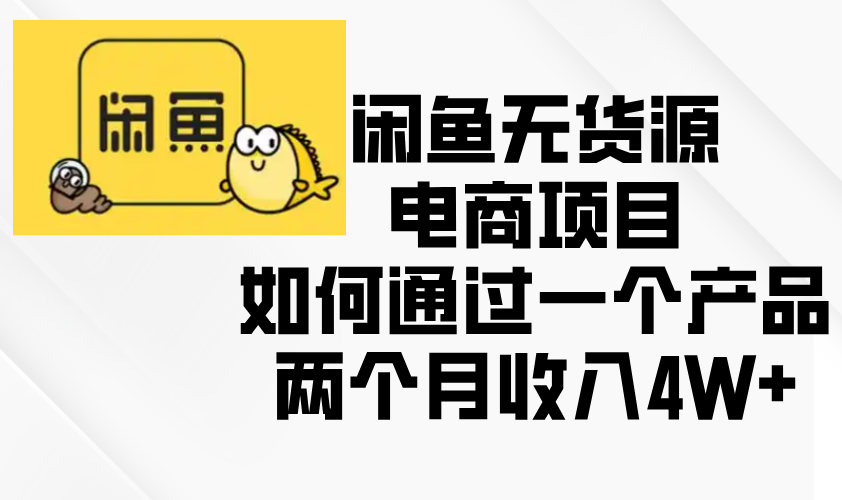 闲鱼无货源电商项目，如何通过一个产品两个月收入4W+ - 中创网-中创网