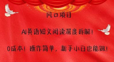 风口项目，AI英语短文阅读深度拆解，0成本，操作简单，新手小白也能做 - 中创网-中创网