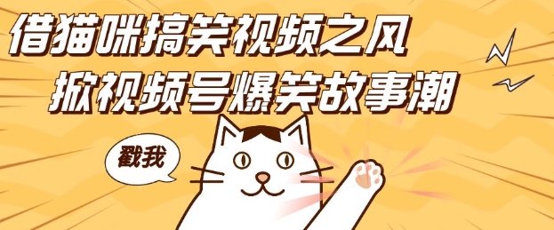 借猫咪搞笑视频之风，掀视频号爆笑故事潮，轻松日入四位数，无门槛快速入门! - 中创网-中创网