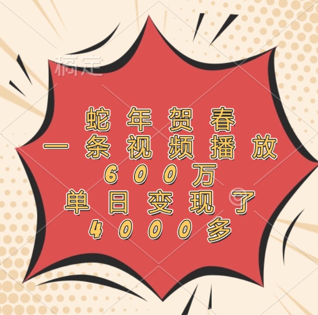 蛇年贺春，一条视频播放600万，单日变现了4000多 - 中创网-中创网