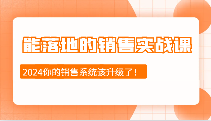 2024能落地的销售实战课：销售十步今天学，明天用，拥抱变化，迎接挑战 - 中创网-中创网