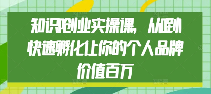 知识IP创业实操课，从0到1快速孵化让你的个人品牌价值百万 - 中创网-中创网