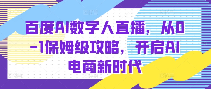 百度AI数字人直播带货，从0-1保姆级攻略，开启AI电商新时代 - 中创网-中创网