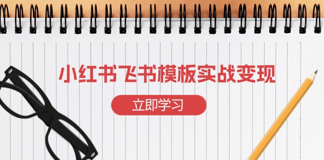 小红书飞书 模板实战变现：小红书快速起号，搭建一个赚钱的飞书模板 - 中创网-中创网