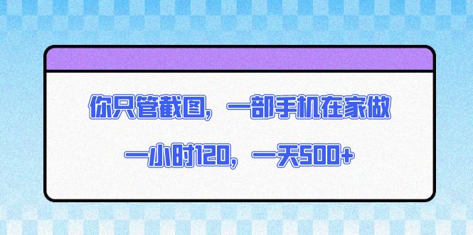 你只管截图，一部手机在家做，一小时120，一天500+ - 中创网-中创网