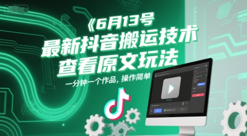 6月13号最新抖音搬运技术，查看原文玩法，一分钟一个作品，操作简单 - 中创网-中创网