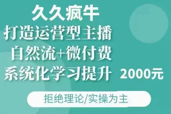 久久疯牛·自然流+微付费(12月23更新)打造运营型主播，包11月+12月 - 中创网-中创网