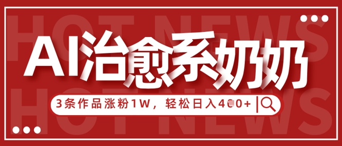 AI治愈系老奶奶情感赛道，3条作品涨粉1W+，小白轻松日入4张+ - 中创网-中创网