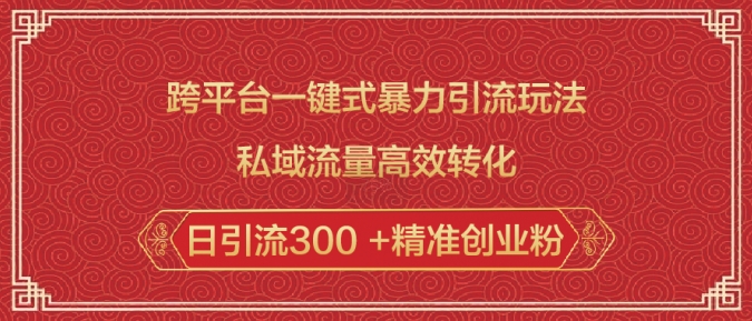 跨平台一键式暴力引流玩法，私域流量高效转化日引流300 +精准创业粉 - 中创网-中创网