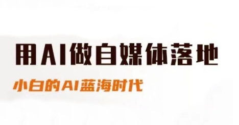 用AI做自媒体落地，适合新手快速入门与进阶，小白的AI蓝海时代 - 中创网-中创网