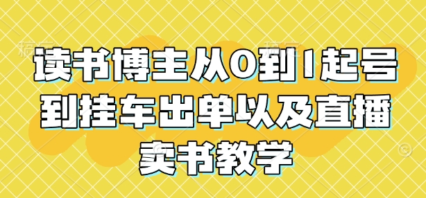 读书博主从0到1起号到挂车出单以及直播卖书教学 - 中创网-中创网