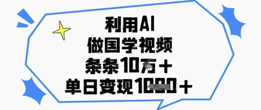 利用AI做国学视频，条条点赞10w+，单日变现1k+ - 中创网-中创网