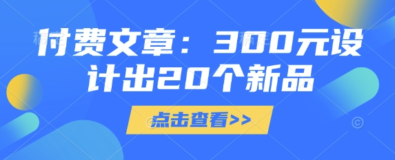 付费文章：300元设计出20个新品 - 中创网-中创网