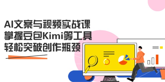 AI文案与视频实战课，掌握豆包Kimi等工具，轻松突破创作瓶颈 - 中创网-中创网