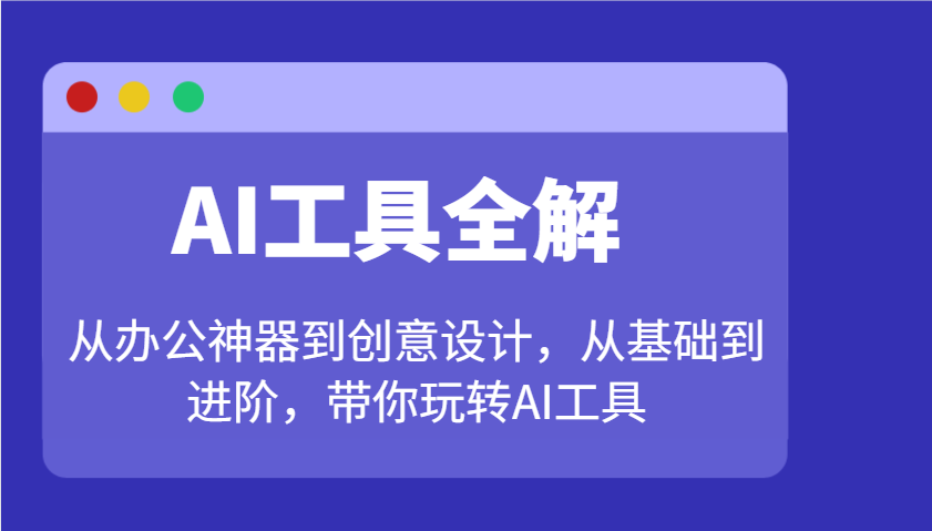 AI工具全解：从办公神器到创意设计，从基础到进阶，带你玩转AI工具 - 中创网-中创网