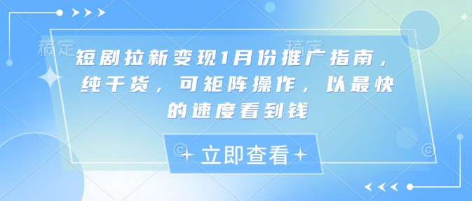 短剧拉新变现1月份推广指南，纯干货，可矩阵操作，以最快的速度看到钱 - 中创网-中创网