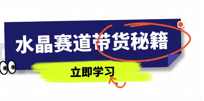 水晶赛道带货秘籍，国学结合、短视频起号、拍摄技巧、直播话术等内容 - 中创网-中创网