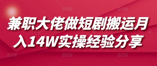 兼职大佬做短剧搬运月入14W实操经验分享 - 中创网-中创网