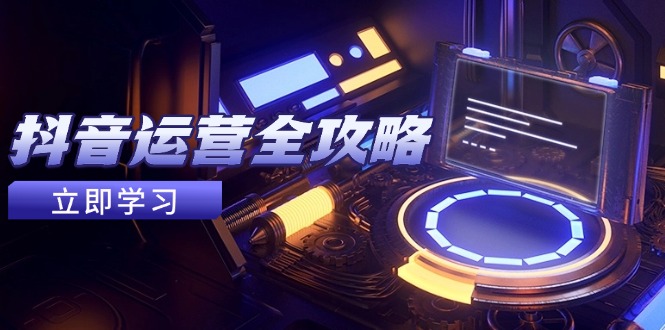 抖音运营全攻略，账号包装养号技巧，情感增粉视频搬运，实现快速变现 - 中创网-中创网