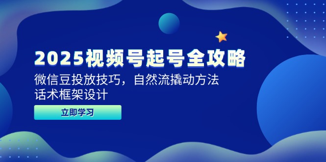 2025视频号起号全攻略，微信豆投放技巧，自然流撬动方法，话术框架设计 - 中创网-中创网