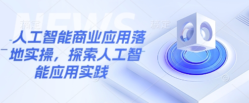 人工智能商业应用落地实操，探索人工智能应用实践 - 中创网-中创网