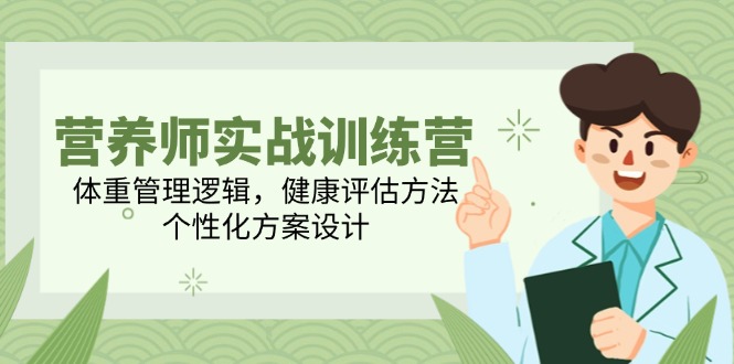 营养师实战训练营，体重管理逻辑，健康评估方法，个性化方案设计 - 中创网-中创网
