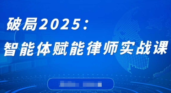 破局2025：智能体赋能律师实战课，打破编程壁垒，完成复杂任务，沉淀专属知识，赋能律师实务 - 中创网-中创网