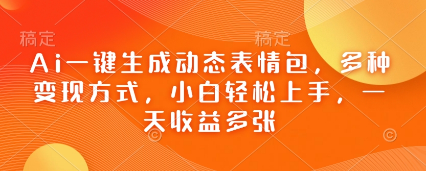 Ai一键生成动态表情包，多种变现方式，小白轻松上手，一天收益多张 - 中创网-中创网