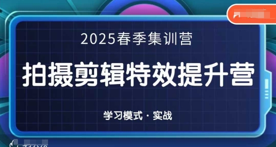 2025春季拍剪全能集训营，拍摄剪辑特效提升营 - 中创网-中创网