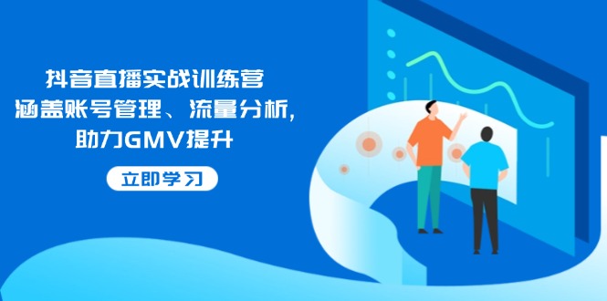 抖音直播实战训练营：涵盖账号管理、流量分析, 助力GMV提升 - 中创网-中创网