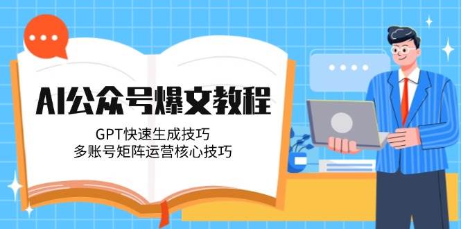 AI公众号爆文教程，GPT快速生成技巧，多账号矩阵运营核心技巧 - 中创网-中创网
