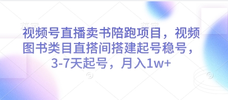 视频号直播卖书陪跑项目，视频号图书类目直搭间搭建起号稳号，3-7天起号，月入1w+ - 中创网-中创网