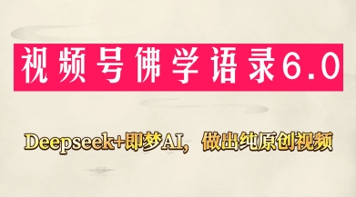 视频号佛学禅语6.0，用Deepseek+即梦ai，做纯原创视频，新手小白，也能月入1W+ - 中创网-中创网