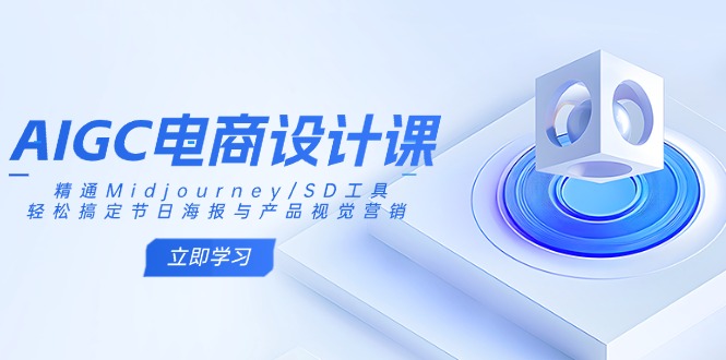 AIGC电商设计课：精通Midjourney/SD工具，轻松搞定节日海报与产品视觉营销 - 中创网-中创网