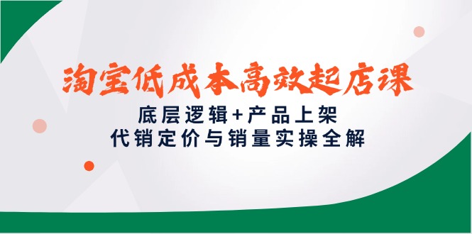 淘宝低成本高效起店课，底层逻辑+产品上架，代销定价与销量实操全解 - 中创网-中创网