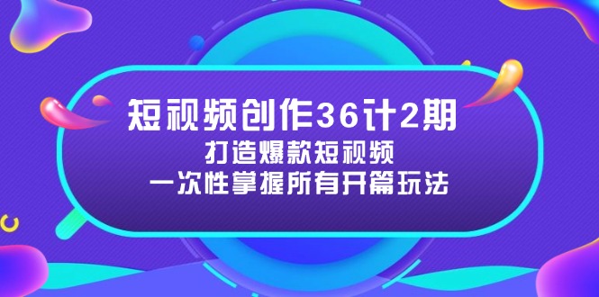 短视频创作36计2期：打造爆款短视频所需的各类开篇技巧，提升视频吸引力 - 中创网-中创网