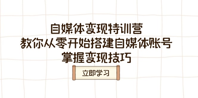 自媒体变现特训营，教你从零开始搭建自媒体账号，掌握变现技巧 - 中创网-中创网