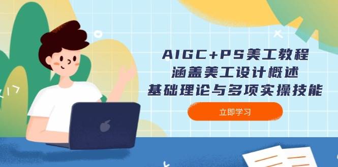AIGC+PS美工教程：涵盖美工设计概述、基础理论与多项实操技能 - 中创网-中创网