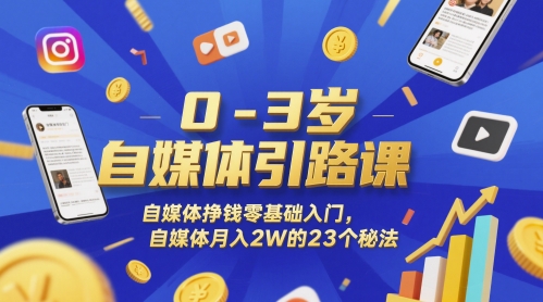 0-3岁自媒体引路课，自媒体挣钱零基础入门，自媒体月入2W的23个秘法 - 中创网-中创网
