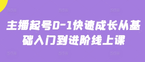 主播起号0-1快速成长从基础入门到进阶线上课 - 中创网-中创网