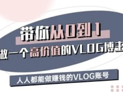 带你从0-1做一个高价值的VLOG博主三期，人人都能做挣钱的VLOG账号 - 中创网-中创网