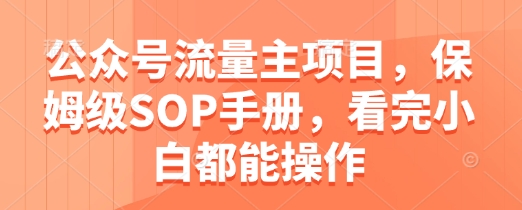 公众号流量主项目，保姆级SOP手册，看完小白都能操作 - 中创网-中创网