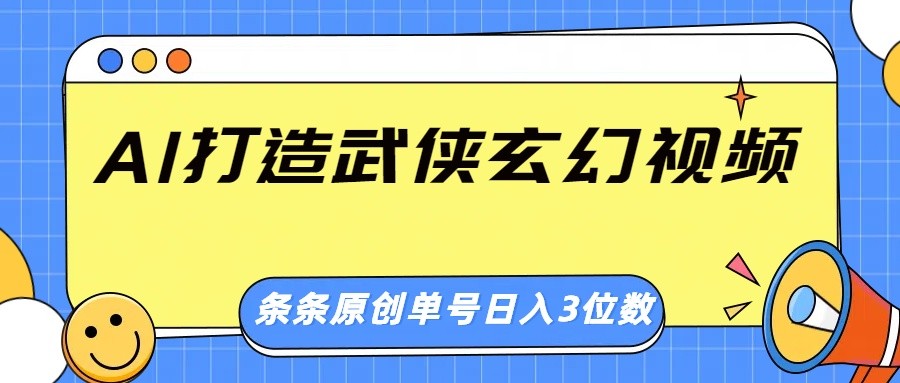 AI打造武侠玄幻视频，条条原创、画风惊艳，单号轻松日入三位数 - 中创网-中创网