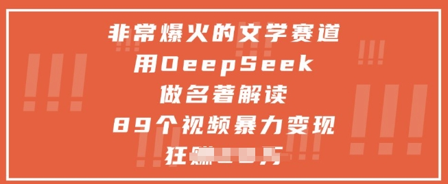 非常爆火的文学赛道，用deepseek做名著解读 ，89个视频暴力变现1w+ - 中创网-中创网