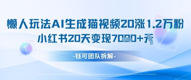 懒人玩法AI生成猫咪图片视频，20涨1.2W万粉，小红书商单20天变现7k - 中创网-中创网