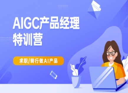 AIGC产品经理特训营-产品经理较教程，求职转行做AI产品 - 中创网-中创网