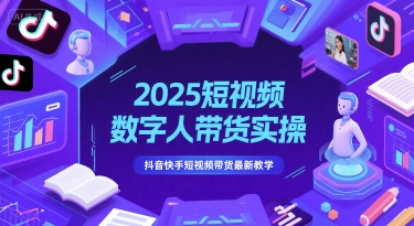 2025短视频数字人带货实操，抖音快手短视频带货最新教学 - 中创网-中创网