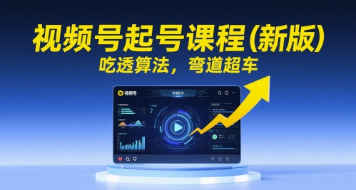 视频号起号课程(新版)，吃透算法，弯道超车 - 中创网-中创网